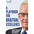 A Playbook for Habitual Excellence: A Leader's Roadmap from the Life and Work of Paul H. O'Neill, Sr.