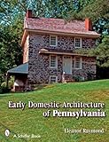 Early Domestic Architecture of Pennsylvania (Schiffer Book) by 