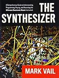 The Synthesizer: A Comprehensive Guide to Understanding, Programming, Playing, and Recording the Ultimate Electronic Music Instrument by Mark Vail (2014-03-27) by Mark Vail