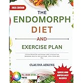 The Endomorph Diet and Exercise Plan: A Science-Backed Diet and Workout Guide To Activate Your Metabolism, Burn Fat, And Lose Weight - With A 30-Day Meal Plan. (Healthy Lists and Diets)