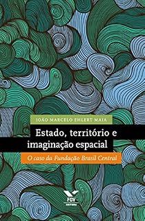 Livro Estado, território e imaginação espacial: o caso da Fundação Brasil Central