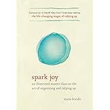 Spark Joy: An Illustrated Master Class on the Art of Organizing and Tidying Up (The Life Changing Magic of Tidying Up)