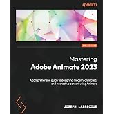 Mastering Adobe Animate 2023: A comprehensive guide to designing modern, animated, and interactive content using Animate