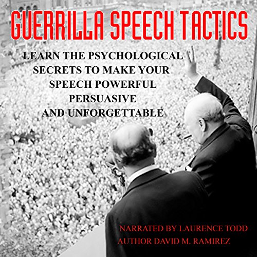 Guerrilla Speech Tactics: Learn the psychological secrets to make your speech powerful persuasive and unforgetable