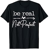 Positive Quote Be Real Not Perfect Self Love Inspirational T-Shirt