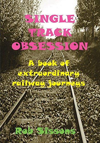Download Single Track Obsession: A book of extraordinary railway journeys
