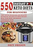 550 INSTANT POT KETO DIETS FOR BEGINNERS: Time-Saving Delicious and Healthy Ketogenic Recipes To She by Suzy Susson