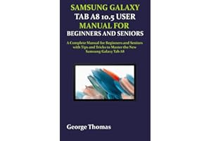 SAMSUNG GALAXY TAB A8 10.5 USER MANUAL FOR BEGINNERS AND SENIORS: A Complete Manual for Beginners and Seniors with Tips and Tricks to Master the New Samsung Galaxy Tab A8