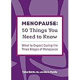Menopause: 50 Things You Need to Know: What to Expect During the Three Stages of Menopause