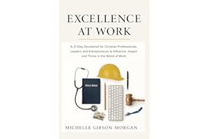 Excellence at Work: A 21-Day Devotional for Christian Professionals, Leaders, and Entrepreneurs to Influence, Impact, and Thr
