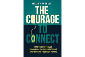 The Courage to Connect: Master Difficult Workplace Conversations and Build Stronger Teams