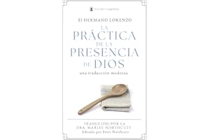 La práctica de la presencia de Dios: Una traducción moderna (La serie de Modern Saints — Los clásicos cristianos modernizados pero fieles) (Editado y fácil de leer) (Spanish Edition)