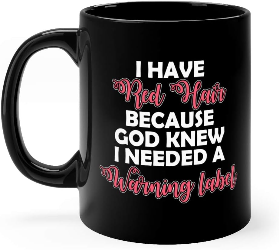 I Have Red Hair Because God Knew Needed A Warning Water Mug Cup Ceramic 11oz Black