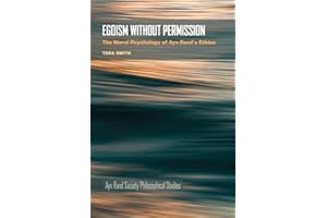 Egoism without Permission: The Moral Psychology of Ayn Rand's Ethics (Ayn Rand Society Philosophical Studies)