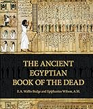 The Ancient Egyptian Book of the Dead: Prayers, Incantations, and Other Texts from the Book of the D by E. A. Wallis Budge