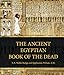 The Ancient Egyptian Book of the Dead: Prayers, Incantations, and Other Texts from the Book of the D by E. A. Wallis Budge