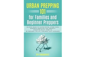 Urban Prepping 101 for Families and Beginner Preppers: 10-Step Guide to Filter Water, Store Food, Stockpile Medicine and Create a Disaster-Ready Home to Be Prepared for Any Suburban Shtf Scenario