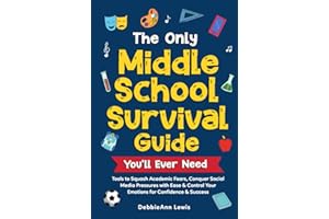 The Only Middle School Survival Guide You'll Ever Need: Tools to Squash Academic Fears, Conquer Social Media Pressures with Ease & Control Your Emotions for Confidence & Success