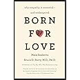 Born for Love: Why Empathy Is Essential--and Endangered