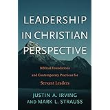 Leadership in Christian Perspective: Biblical Foundations and Contemporary Practices for Servant Leaders