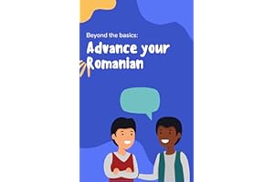 Advance your Romanian: Phrases and expressions to take your Romanian to the next level (Romanian made easy Book 2)