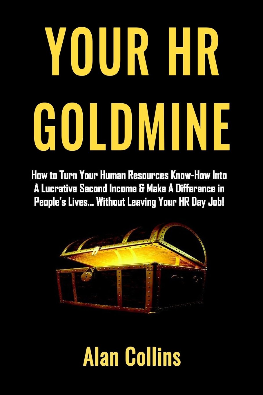 Buy Your Hr Goldmine How To Turn Your Human Resources Know How Into A Lucrative Second Income Make A Difference In People S Lives Without Leaving Your Hr Day Job Book Online At Low