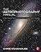 The Astrophotography Manual: A Practical and Scientific Approach to Deep Space Imaging