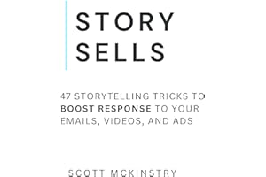 Story Sells: 47 Storytelling Tricks to Boost Response to Your Emails, Videos, and Ads
