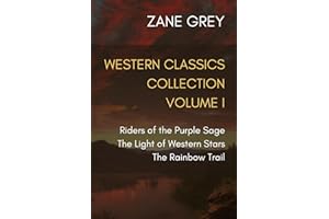 Western Classics Collection Volume I: Riders of the Purple Sage, The Light of Western Stars, The Rainbow Trail