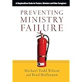 Preventing Ministry Failure: A ShepherdCare Guide for Pastors, Ministers and Other Caregivers