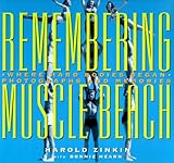 Remembering Muscle Beach: Where Hard Bodies Began : Photographs and Memories by
