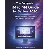 The Complete iMac M4 Guide for Seniors 2026: A Step-by-Step Beginner&rsquo;s Manual for Apple&rsquo;s Latest Desktop