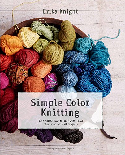 Simple Color Knitting: A Complete How-to-Knit-with-Color Workshop with 20 Projects (Knit & Crochet) by Erika Knight