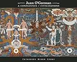 Juan O'Gorman: A Confluence of Civilizations by Catherine Nixon Cooke