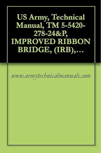 Download US Army, Technical Manual, TM 5-5420-278-24&P, IMPROVED RIBBON BRIDGE, (IRB), RAMP BAY M16, (NSN 5420-01-470-5825), P/N 12478918 EIC: XMT, INTERIOR BAY (English Edition) PDF