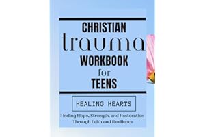Healing Hearts - Christian Trauma Workbook For Teens: Finding Hope, Strength, and Restoration Through Faith and Resilience