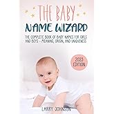 The Baby Name Wizard: The Complete Book of Baby Names for Girls and Boys, 2023 Edition - Meaning, Origin, and Uniqueness
