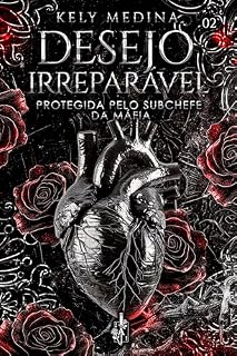 Livro Desejo irreparável - Protegida pelo subchefe da máfia (Império de desejos Livro 2)