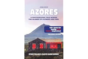 AZORES - The Storyteller's Photo Guide: A Photographic Tale Across The Islands Of Flowers and Fire