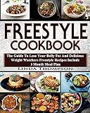 Freestyle Cookbook: The Guide To Lose Your Belly Fat And Delicious Weight Watchers Freestyle Recipes