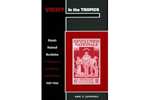 Vichy in the Tropics: Pétain’s National Revolution in Madagascar, Guadeloupe, and Indochina, 1940-44