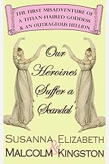Our Heroines Suffer a Scandal (The Misadventures of a Titian-Haired Goddess and an Outrageous Hellion Book 1) Kindle Edition