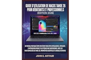 GUIDE D'UTILISATION DE MACOS TAHOE 26 POUR DÉBUTANTS ET PROFESSIONNELS (ÉDITION 2026): UN MANUEL PRATIQUE ÉTAPE PAR ÉTAPE POU