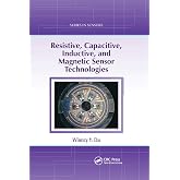 Resistive, Capacitive, Inductive, and Magnetic Sensor Technologies (Series in Sensors)