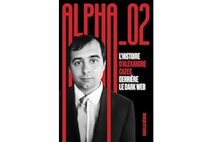 Alpha_02 : l’histoire d’Alexandre Cazes derrière le dark web (French Edition)