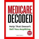 Medicare Decoded: Help That Doesn&rsquo;t Sell You Anything (Everything They Should Have Told You at 64 &frac34;)