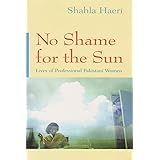 No Shame for the Sun: Lives of Professional Pakistani Women (Gender, Culture, and Politics in the Middle East)