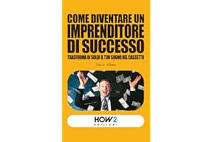 COME DIVENTARE UN IMPRENDITORE DI SUCCESSO: Trasforma in soldi il tuo sogno nel cassetto (Italian Edition)