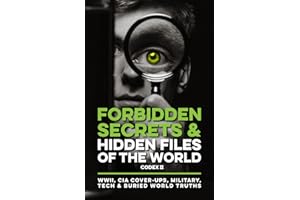 Forbidden Secrets & Hidden Files of the World Codex II: Historical Declassified Files, Hidden Agendas & Banned History from United States of America, ... Military, Tech & Buried World Truths