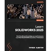 Learn SOLIDWORKS 2025: Gain the skills and knowledge you need to become a certified SOLIDWORKS Associate or Professional